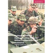 Reshaping Defence Diplomacy: New Roles for Military Cooperation and Assistance by Cottey,Andrew, 9781138436114