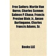 Free Soilers : Martin Van Buren, Charles Sumner, Salmon P. Chase, Francis Preston Blair, Jr. , Anson Burlingame, Charles Francis Adams, Sr by , 9781155196114