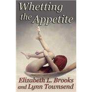Whetting the Appetite by Brooks, Elizabeth L.; Townsend, Lynn, 9781502446114