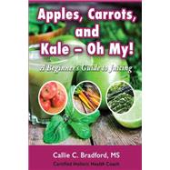 Apples, Carrots and Kale, Oh My by Bradford, Callie C.; Samuel, Monica, 9781522936114