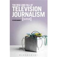 The Rise and Fall of Television Journalism in the UK Just Wires and Lights in a Box? by Barnett, Steven, 9781849666114
