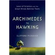 Archimedes to Hawking Laws of Science and the Great Minds Behind Them by Pickover, Clifford, 9780195336115