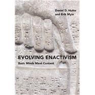 Evolving Enactivism Basic Minds Meet Content by Hutto, Daniel D.; Myin, Erik, 9780262036115