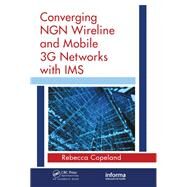 Converging Ngn Wireline and Mobile 3g Networks With Ims by Copeland, Rebecca, 9780367386115