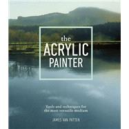 The Acrylic Painter Tools and Techniques for the Most Versatile Medium by Van Patten, James, 9780385346115