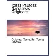 Rosas Pallidas : Narrativas Originaes by Torrezuo, Guiomar; Ribeiro, Tomas, 9780554496115