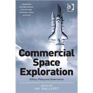 Commercial Space Exploration: Ethics, Policy and Governance by Galliott,Jai, 9781472436115