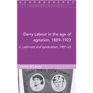 Derry Labour in the Age of Agitation, 1889-1923 2: Larkinism and Syndicalism, 1907-23 by O'Connor, Emmet, 9781846826115