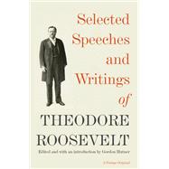 Selected Speeches and Writings of Theodore Roosevelt by Roosevelt, Theodore; Hutner, Gordon, 9780345806116