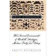 Onto-Ethologies : The Animal Environments of Uexkll, Heidegger, Merleau-Ponty, and Deleuze by Buchanan, Brett, 9780791476116