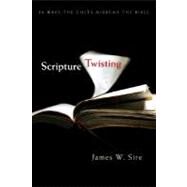 Scripture Twisting: Twenty Ways the Cults Misread the Bible by Sire, James W., 9780877846116