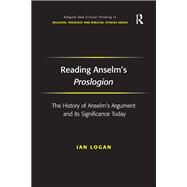 Reading Anselm's Proslogion: The History of Anselm's Argument and its Significance Today by Logan,Ian, 9781138276116