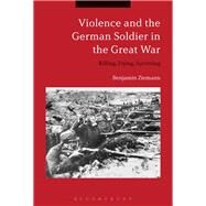 Violence and the German Soldier in the Great War by Ziemann, Benjamin; Evans, Andrew, 9781350106116