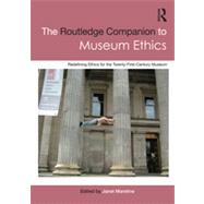 The Routledge Companion to Museum Ethics: Redefining Ethics for the Twenty-First Century Museum by Marstine; Janet, 9780415566117