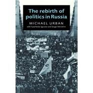 The Rebirth of Politics in Russia by Michael Urban , Vyacheslav Igrunov , Sergei Mitrokhin, 9780521566117
