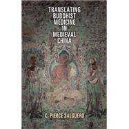 Translating Buddhist Medicine in Medieval China by Salguero, C. Pierce, 9780812246117