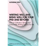 Writing Well and Being Well for Your PhD and Beyond by Katherine Firth, 9781000936117