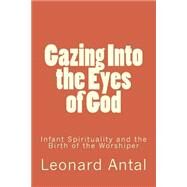 Gazing into the Eyes of God by Antal, Leonard, 9781506166117