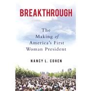 Breakthrough The Making of America's First Woman President by Cohen, Nancy L., 9781619026117