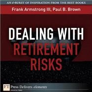 Dealing with Retirement Risks by Armstrong, Frank, III; Brown, Paul B., 9780132486118