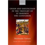 Union and Distinction in the Thought of St Maximus the Confessor by Trnen, Melchisedec, 9780199296118