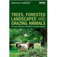 Trees, Forested Landscapes and Grazing Animals: A European Perspective on Woodlands and Grazed Treescapes by Rotherham; Ian D., 9780415626118