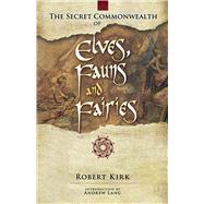 The Secret Commonwealth of Elves, Fauns and Fairies by Kirk, Robert; Lang, Andrew, 9780486466118