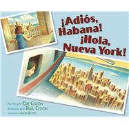 Adis, Habana! Hola, Nueva York! (Good-bye, Havana! Hola, New York!) by Colon, Edie; Colon, Raul; Romay, Alexis, 9781665936118