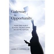 Gateway to Opportunity How How One Public School Helped Shape an Entire Nation by Cammisa, James V.; Cammisa, Jeffrey, 9781667846118