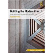 Building the Modern Church: Roman Catholic Church Architecture in Britain, 1955 to 1975 by Proctor,Robert, 9781138246119