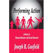 Performing Action: Artistry in Human Behavior and Social Research by Gusfield,Joseph R., 9781412856119