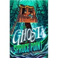 The Ghost of Spruce Point by Tandon, Nancy, 9781534486119