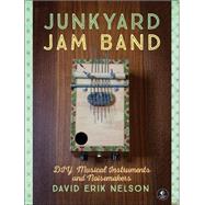 Junkyard Jam Band DIY Musical Instruments and Noisemakers by Nelson, David Erik, 9781593276119