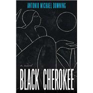 Black Cherokee A Novel by Downing, Antonio Michael, 9781668066119