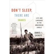 Don't Sleep, There Are Snakes Life and Language in the Amazonian Jungle by Everett, Daniel L., 9780307386120