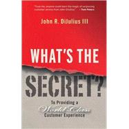 What's the Secret? To Providing a World-Class Customer Experience by DiJulius, John R., 9780470196120