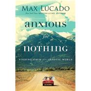 Anxious for Nothing by Lucado, Max, 9780718096120