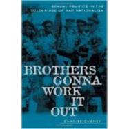 Brothers Gonna Work It Out : Sexual Politics in the Golden Age of Rap Nationalism by Cheney, Charise L., 9780814716120