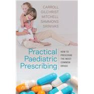 Practical Paediatric Prescribing by Carroll, Will; Gilchrist, Francis J; Mitchell, Michael; Sammons, Helen; Srinivas, Jyothi, 9780702076121