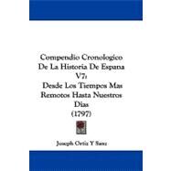 Compendio Cronologico de la Historia de Espana V7 : Desde Los Tiempos Mas Remotos Hasta Nuestros Dias (1797) by Sanz, Joseph Ortiz Y, 9781104086121
