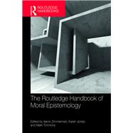 The Routledge Handbook of Moral Epistemology by Zimmerman; Aaron, 9781138816121
