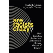 Are Racists Crazy? by Gilman, Sander L.; Thomas, James M., 9781479856121