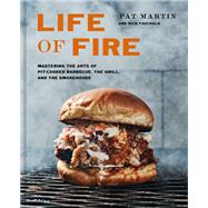 Life of Fire Mastering the Arts of Pit-Cooked Barbecue, the Grill, and the Smokehouse: A Cookbook by Martin, Pat; Fauchald, Nick, 9781984826121