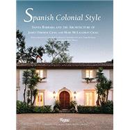Spanish Colonial Style Santa Barbara and the Architecture of James Osborne Craig and Mary McLaughlin Craig by Skewes-Cox, Pamela; Sweeney, Robert; Peatross, C. Ford; Walla, Matt, 9780847846122
