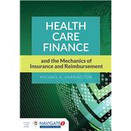 Health Care Finance and the Mechanics of Insurance and Reimbursement by Harrington, Michael K., 9781284026122