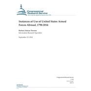 Instances of Use of United States Armed Forces Abroad, 1798-2014 by Torreon, Barbara Salazar; Congressional Research Service, 9781502506122