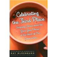 Celebrating the Third Place Inspiring Stories About the Great Good Places at the Heart of Our Communities by Oldenburg, Ray, 9781569246122