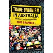 Trade Unionism in Australia: A History from Flood to Ebb Tide by Tom Bramble, 9780521716123