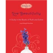 Live Beautifully A Study in the Books of Ruth and Esther by Heitzig, Lenya; Rose, Penny, 9780781406123