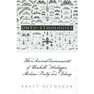 Onto-Etholog Me : The Animal Environments of Uexknll, Heidegger, Merleau-Ponty, and Deleuze by Buchanan, Brett, 9780791476123